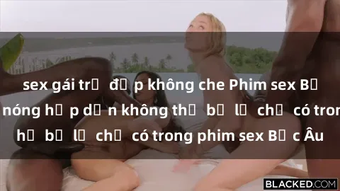 sex gái trẻ đẹp không che Phim sex Bắc Âu: Những cảnh nóng hấp dẫn không thể bỏ lỡ chỉ có trong phim sex Bắc Âu