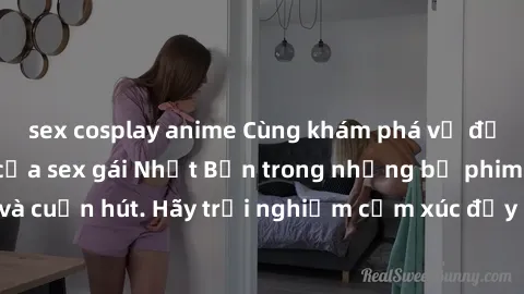 sex cosplay anime Cùng khám phá vẻ đẹp và sức gợi cảm của sex gái Nhật Bản trong những bộ phim đầy nghệ thuật và cuốn hút. Hãy trải nghiệm cảm xúc đầy mới mẻ và sống động từ những cảnh quay tinh tế và
