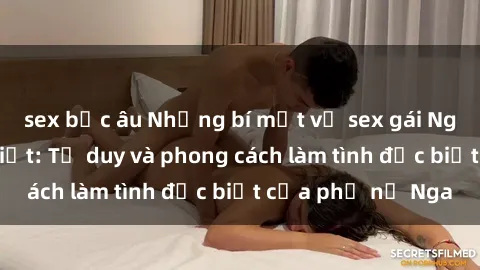 sex bắc âu Những bí mật về sex gái Nga mà bạn chưa biết: Tư duy và phong cách làm tình đặc biệt của phụ nữ Nga