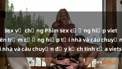 sex vợ chồng Phim sex cưỡng hiếp vietsub: Nữ sinh bị tên trộm cưỡng hiếp tại nhà và câu chuyện đầy kịch tính của vietsub