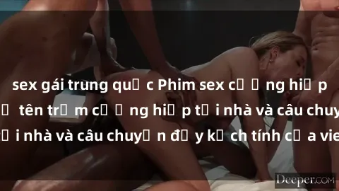 sex gái trung quốc Phim sex cưỡng hiếp vietsub: Nữ sinh bị tên trộm cưỡng hiếp tại nhà và câu chuyện đầy kịch tính của vietsub