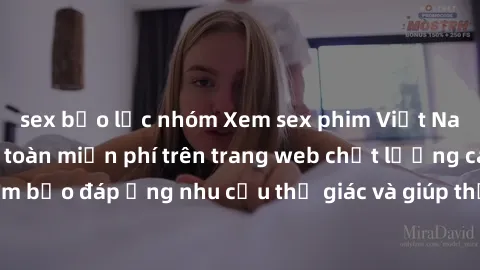 sex bạo lực nhóm Xem sex phim Việt Nam không che hoàn toàn miễn phí trên trang web chất lượng cao. Đảm bảo đáp ứng nhu cầu thị giác và giúp thỏa mãn mong muốn của bạn.