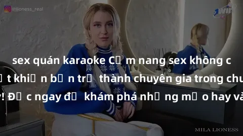 sex quán karaoke Cẩm nang sex không che: Những bí quyết khiến bạn trở thành chuyên gia trong chuyện ấy! Đọc ngay để khám phá những mẹo hay và bí quyết tình dục không che.