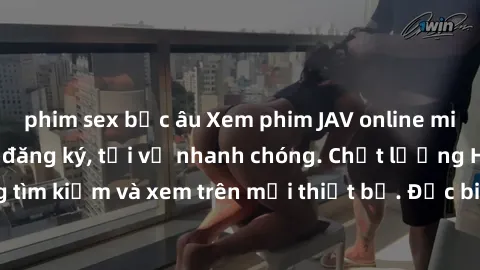 phim sex bắc âu Xem phim JAV online miễn phí không cần đăng ký, tải về nhanh chóng. Chất lượng HD, dễ dàng tìm kiếm và xem trên mọi thiết bị. Đặc biệt, không quảng cáo làm phiền.