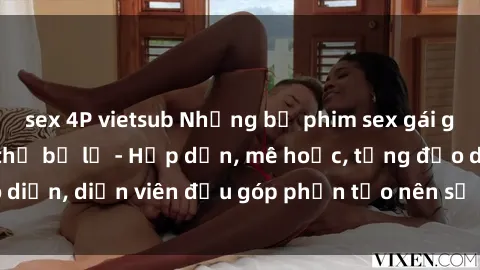 sex 4P vietsub Những bộ phim sex gái già đỉnh cao không thể bỏ lỡ - Hấp dẫn, mê hoặc, từng đạo diễn, diễn viên đều góp phần tạo nên sự hấp dẫn, kích thích.