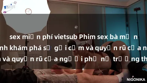 sex miễn phí vietsub Phim sex bà mẹ nóng bỏng: Hành trình khám phá sự gợi cảm và quyến rũ của người phụ nữ trưởng thành.