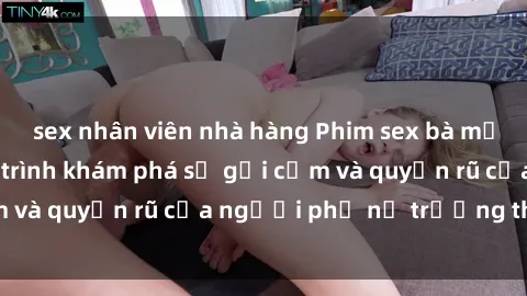 sex nhân viên nhà hàng Phim sex bà mẹ nóng bỏng: Hành trình khám phá sự gợi cảm và quyến rũ của người phụ nữ trưởng thành.