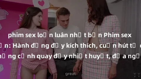 phim sex loạn luân nhật bản Phim sex loạn luân Nhật Bản: Hành động đầy kích thích, cuốn hút từ đầu đến cuối. Những cảnh quay đầy nhiệt huyết, đưa người xem vào thế giới độc đáo của tình thân. Đừng bỏ 