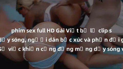 phim sex full HD Gái Việt bị lộ clip sex khiến dư luận dậy sóng, người dân bức xúc và phản đối gay gắt. Sự việc khiến cộng đồng mạng dậy sóng và yêu cầu xử lý nghiêm ngặt.
