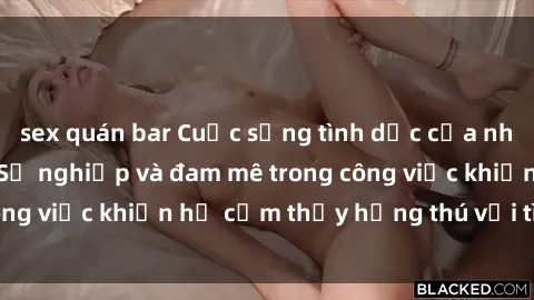 sex quán bar Cuộc sống tình dục của nhân viên văn phòng: Sự nghiệp và đam mê trong công việc khiến họ cảm thấy hứng thú với tình dục?