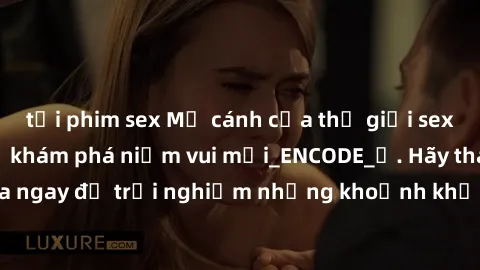 tải phim sex Mở cánh cửa thế giới sex MILF Việt Nam để khám phá niềm vui mới_ENCODE_. Hãy tham gia ngay để trải nghiệm những khoảnh khắc đầy kích thích và đam mê.