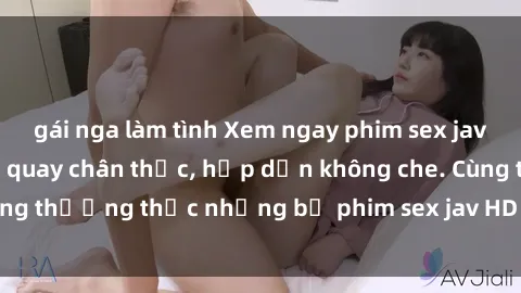 gái nga làm tình Xem ngay phim sex jav HD với những cảnh quay chân thực, hấp dẫn không che. Cùng thưởng thức những bộ phim sex jav HD hot nhất hiện nay!